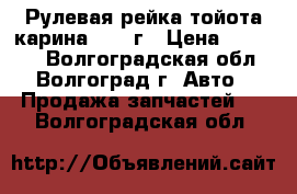 Рулевая рейка тойота карина 1997 г › Цена ­ 15 000 - Волгоградская обл., Волгоград г. Авто » Продажа запчастей   . Волгоградская обл.
